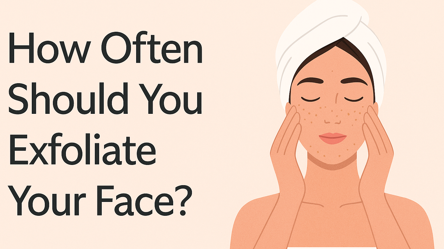 How Often Should You Exfoliate Your Face