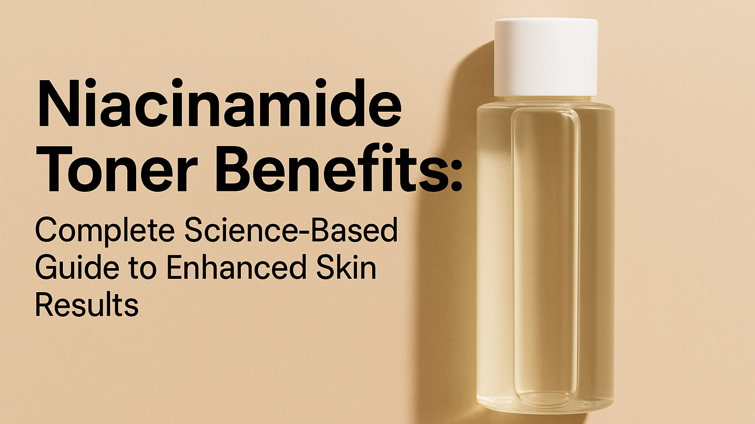 Niacinamide Toner Benefits: Complete Science-Based Guide to Enhanced Skin Results (2025)