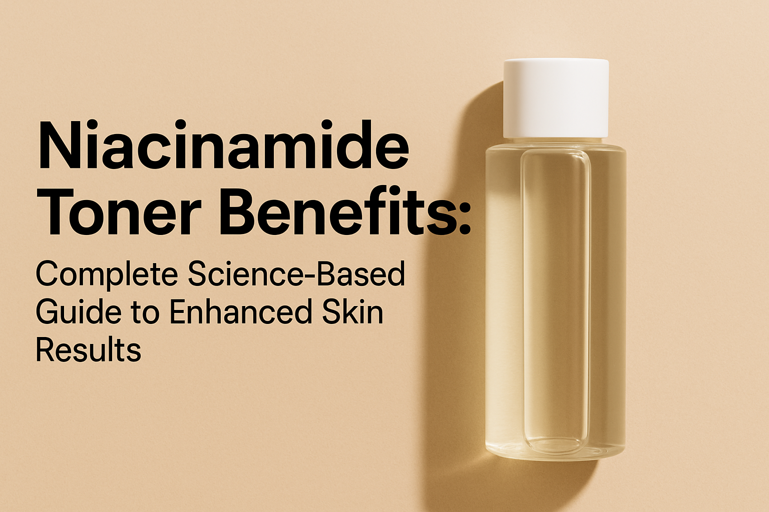 Niacinamide Toner Benefits: Complete Science-Based Guide to Enhanced Skin Results (2025)